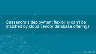 Cassandra’s deployment flexibility can’t be
matched by cloud vendor database offerings
 