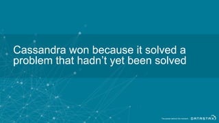 Cassandra won because it solved a
problem that hadn’t yet been solved
 