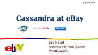 August 8, 2012




Cassandra at eBay
    Time left: 29m 59s




                     Jay Patel
                     Architect, Platform Systems
                     @pateljay3001
 