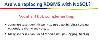 Are we replacing RDBMS with NoSQL?

          Not at all! But, complementing.
 Some use cases don’t fit well - sparse dat...