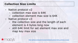 Collection Size Limits
- Native protocol v2
- collection max size is 64K
- collection element max size is 64K
- Native pro...