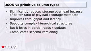 JSON vs primitive column types
- Significantly reduces storage overhead because
of better ratio of payload / storage metad...