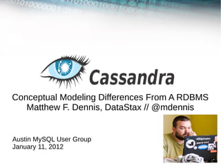 Conceptual Modeling Differences From A RDBMS
   Matthew F. Dennis, DataStax // @mdennis


Austin MySQL User Group
January 11, 2012
 