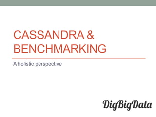 CASSANDRA &
BENCHMARKING
A holistic perspective
 
