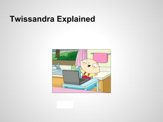 Twissandra Explained
 
