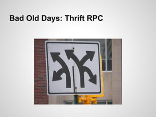 Bad Old Days: Thrift RPC
 