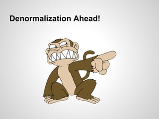 Denormalization Ahead!
 