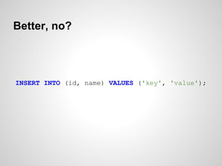 Better, no?




INSERT INTO (id, name) VALUES ('key', 'value');
 
