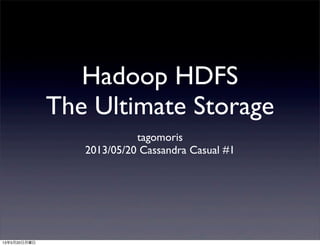 Hadoop HDFS
The Ultimate Storage
tagomoris
2013/05/20 Cassandra Casual #1
13年5月20日月曜日
 