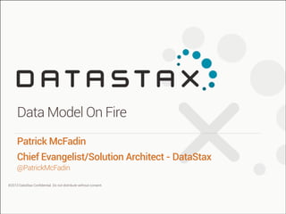 Data Model on Fire

Data Model On Fire
Patrick McFadin
Chief Evangelist/Solution Architect - DataStax
@PatrickMcFadin | Chief Evangelist DataStax
Patrick McFadin
@PatrickMcFadin

©2013 DataStax Conﬁdential. Do not distribute without consent.

 
