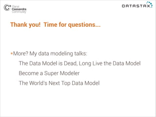 Thank you! Time for questions...

*More? My data modeling talks:
The Data Model is Dead, Long Live the Data Model
Become a Super Modeler
The World's Next Top Data Model
!

 
