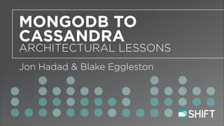 MONGODB TO
CASSANDRA

ARCHITECTURAL LESSONS
!

Jon Hadad & Blake Eggleston

 