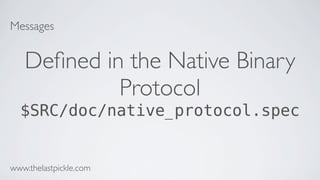 Messages
Deﬁned in the Native Binary
Protocol
$SRC/doc/native_protocol.spec
www.thelastpickle.com
 
