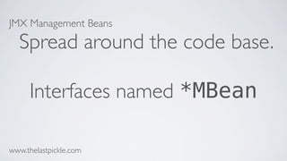 JMX Management Beans
Spread around the code base.
Interfaces named *MBean
www.thelastpickle.com
 