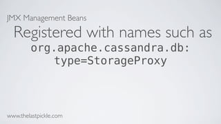 JMX Management Beans
Registered with names such as
org.apache.cassandra.db:
type=StorageProxy
www.thelastpickle.com
 