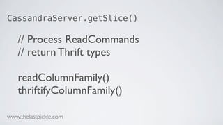 CassandraServer.getSlice()
// Process ReadCommands
// return Thrift types
readColumnFamily()
thriftifyColumnFamily()
www.thelastpickle.com
 