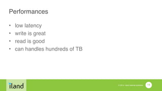 © 2014 iland internet solutions
Performances
• low latency!
• write is great!
• read is good!
• can handles hundreds of TB
14
 