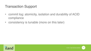 © 2014 iland internet solutions
Transaction Support!
• commit log: atomicity, isolation and durability of ACID
compliance!
• consistency is tunable (more on this later)
15
 