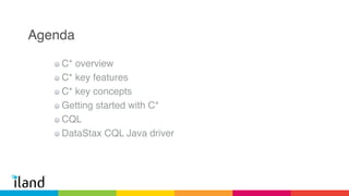 Agenda
C* overview!
C* key features!
C* key concepts!
Getting started with C*!
CQL!
DataStax CQL Java driver
 