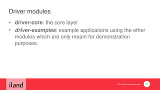 © 2014 iland internet solutions
Driver modules
• driver-core: the core layer!
• driver-examples: example applications using the other
modules which are only meant for demonstration
purposes.
65
 