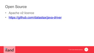 © 2014 iland internet solutions
Open Source
• Apache v2 licence!
• https://github.com/datastax/java-driver
69
 