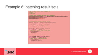 © 2014 iland internet solutions
Example 6: batching result sets
// We will get <limit> items at offset <x>
// offset = x;
// limit = y;
!// Create bound statement and bind query parameters
BoundStatement boundStatement = new BoundStatement(usersByLocationStatement);
boundStatement.setFetchSize(limit);
boundStatement.bind("Houston");
!!// Execute bound statement and get results
ResultSet resultSet = session.execute(boundStatement);
!for (int i = 0; i < (offset / limit); i++) {
// Fetch the number of pages needed
resultSet.fetchMoreResults();
}
!Iterator<Row> iter = resultSet.iterator();
for (int i = 0; i < offset; i++) {
// Throw away results from earlier pages
if (iter.hasNext()) {
iter.next();
}
}
!final List<Row> rows = new ArrayList<>();
for (int i = 0; i < limit; i++) {
// Keep results from desired page
if (iter.hasNext()) {
rows.add(iter.next());
}
}
78
 