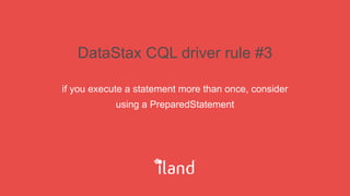 DataStax CQL driver rule #3
if you execute a statement more than once, consider
using a PreparedStatement
 