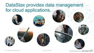 DataStax  provides  data  management  
for  cloud  applications.
©  2017  DataStax,  All  Rights  Reserved.   Company  Confidential
 