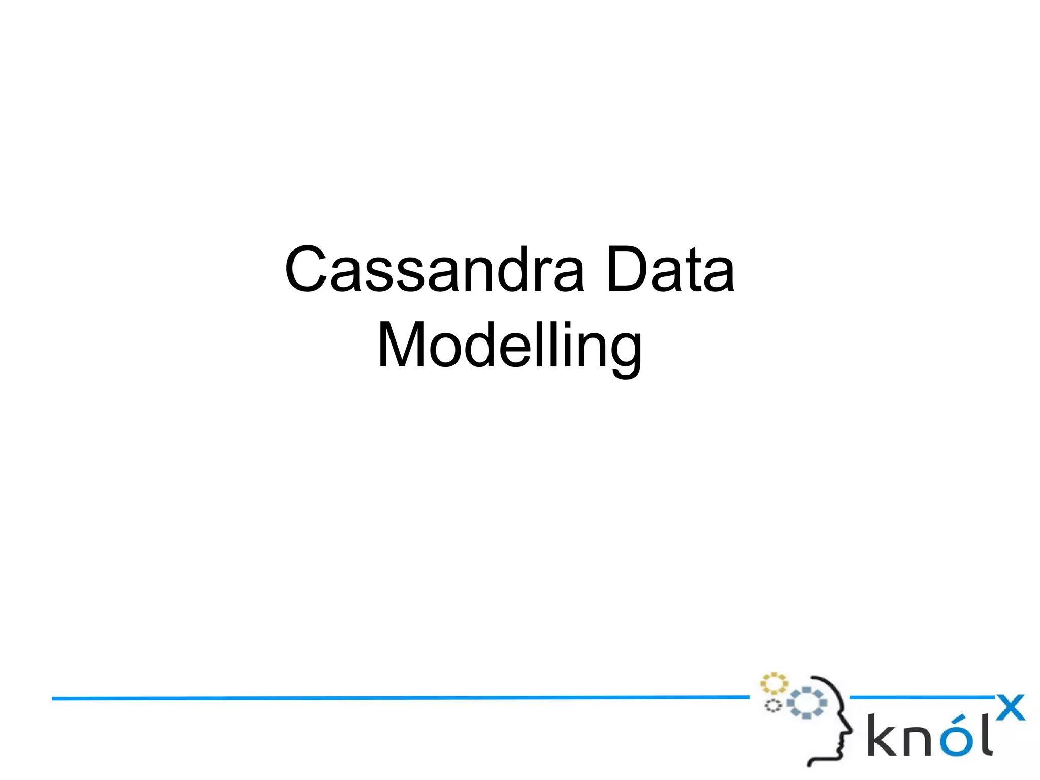 Cassandra Data
Modelling
 