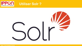 Ippon Technologies © 2015
Utiliser Solr ?
 
