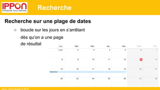 Ippon Technologies © 2015
Recherche
Recherche sur une plage de dates
○ boucle sur les jours en s’arrêtant
dès qu’on a une page
de résultat
 