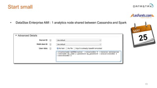 • DataStax Enterprise AMI : 1 analytics node shared between Cassandra and Spark
53
Start small
 