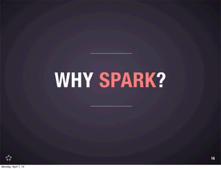 WHY SPARK?
16
Monday, April 7, 14
 