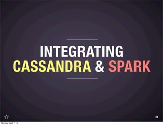 INTEGRATING
CASSANDRA & SPARK
24
Monday, April 7, 14
 