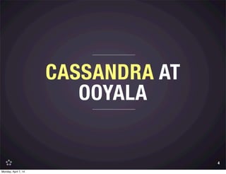 CASSANDRA AT
OOYALA
4
Monday, April 7, 14
 