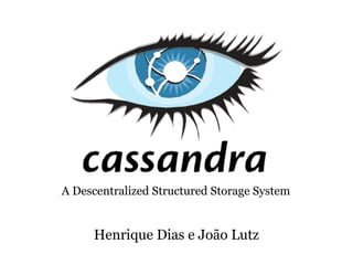 A Descentralized Structured Storage System


     Henrique Dias e João Lutz
 