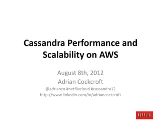 Cassandra Performance and
    Scalability on AWS
           August 8th, 2012
           Adrian Cockcroft
      @adrianco #netflixcloud #cassandra12
   http://www.linkedin.com/in/adriancockcroft
 