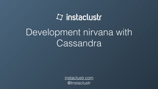 Development nirvana with
Cassandra
instaclustr.com
@Instaclustr
 