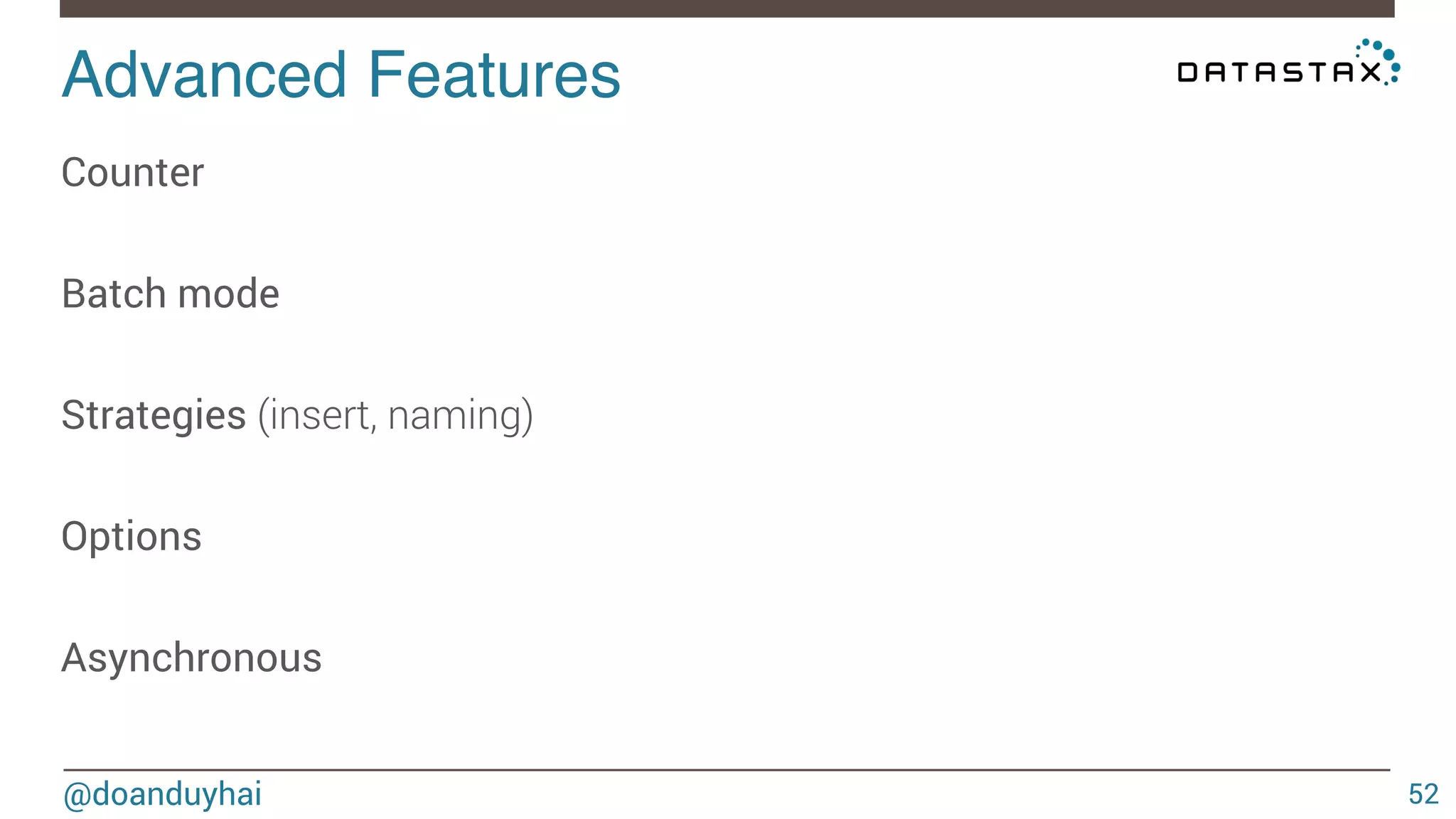 Advanced Features! 
@doanduyhai 
52 
Counter 
Batch mode 
Strategies (insert, naming) 
Options 
Asynchronous 
 