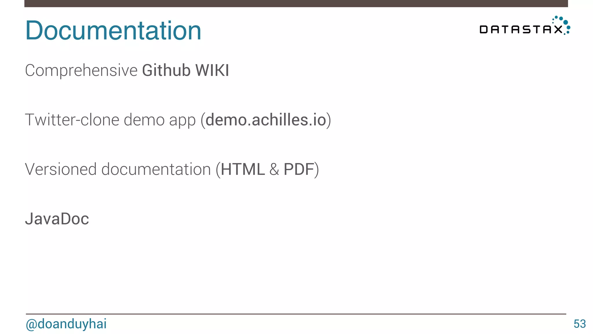 Documentation! 
@doanduyhai 
53 
Comprehensive Github WIKI 
Twitter-clone demo app (demo.achilles.io) 
Versioned documentation (HTML & PDF) 
JavaDoc 
 
