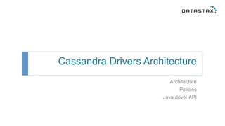 Cassandra Drivers Architecture! 
Architecture! 
Policies! 
Java driver API! 
 