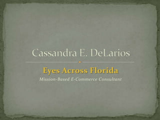 Eyes Across FloridaMission-Based E-Commerce ConsultantCassandra E. DeLarios
