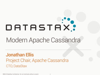 Modern Apache Cassandra
Jonathan Ellis
Project Chair, Apache Cassandra
CTO, DataStax
©2013 DataStax Confidential. Do not distribute without consent.

1

 