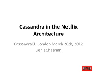 Cassandra in the Netflix
       Architecture
CassandraEU London March 28th, 2012
           Denis Sheahan
 