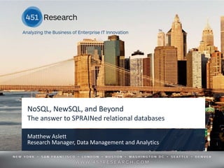 NoSQL, NewSQL, and Beyond
The answer to SPRAINed relational databases

Matthew Aslett
Research Manager, Data Management and Analytics                    1




                    © 2012 by The 451 Group. All rights reserved
 