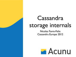 Cassandra
storage internals
     Nicolas Favre-Felix
   Cassandra Europe 2012
 