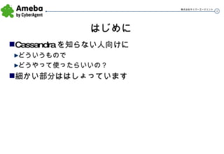 はじめに Cassandra を知らない人向けに どういうもので どうやって使ったらいいの？ 細かい部分ははしょっています 