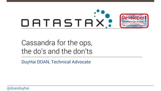 Cassandra for the ops, 
the do’s and the don’ts 
DuyHai DOAN, Technical Advocate 
@doanduyhai 
 