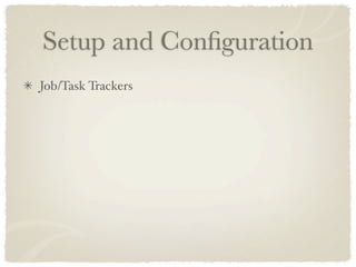 Setup and Conﬁguration
Job/Task Trackers
 