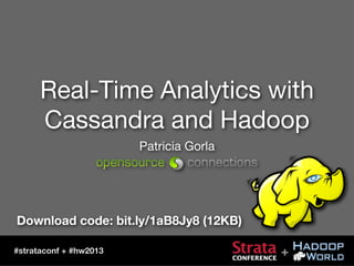Real-Time Analytics with
Cassandra and Hadoop
Patricia Gorla

Download code: bit.ly/1aB8Jy8 (12KB)
#strataconf + #hw2013

 